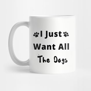I Just Want all the Dogs Mug